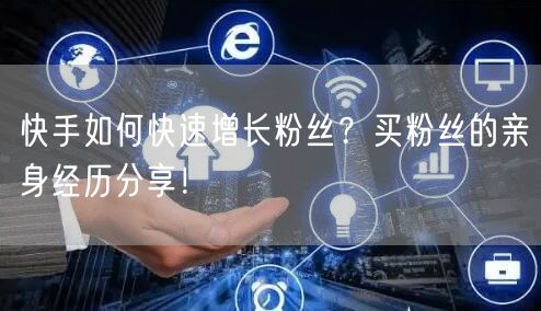 快手如何快速增长粉丝?买粉丝的亲身经历分享!