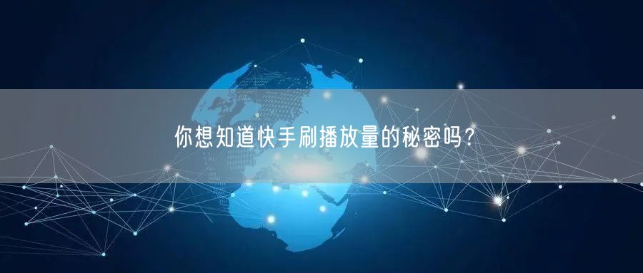 你想知道快手刷播放量的秘密吗?