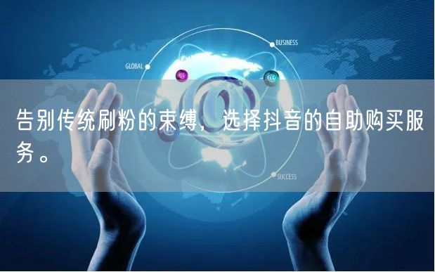 告别传统刷粉的束缚,选择抖音的自助购买服务。