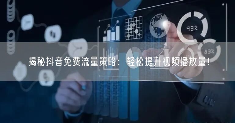 揭秘抖音免费流量策略:轻松提升视频播放量!
