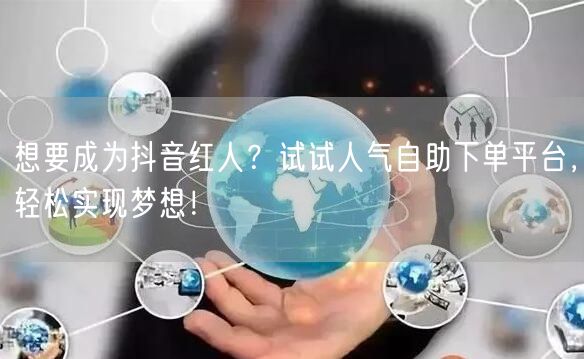 想要成为抖音红人?试试人气自助下单平台,轻松实现梦想!
