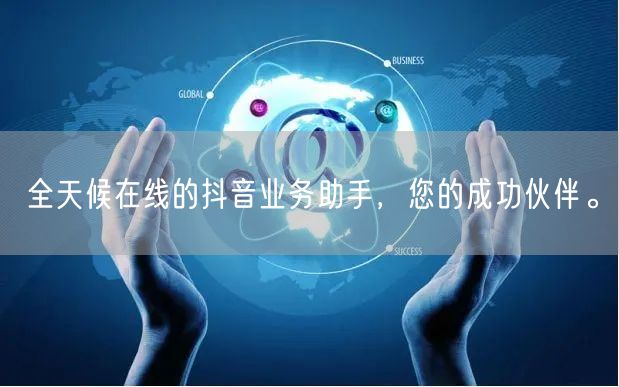 全天候在线的抖音业务助手,您的成功伙伴。