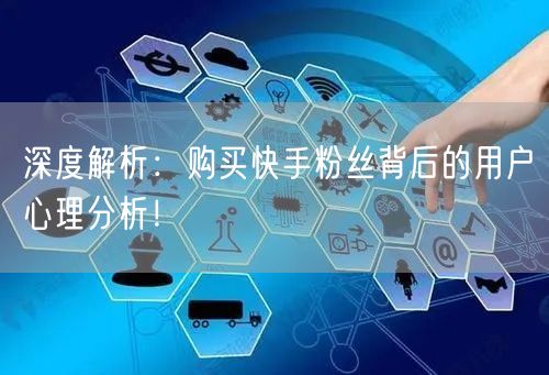 深度解析:购买快手粉丝背后的用户心理分析!