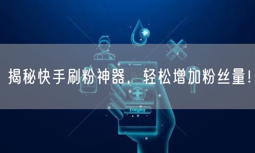 揭秘快手刷粉神器,轻松增加粉丝量!