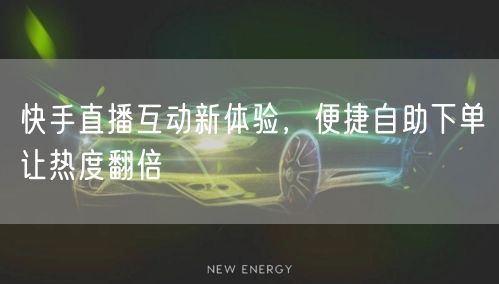 快手直播互动新体验,便捷自助下单让热度翻倍